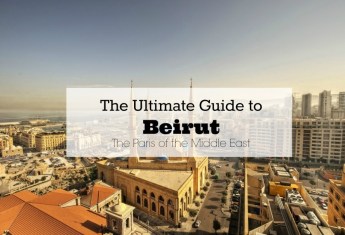 The Ultimate Guide to Beirut, the Paris of the Middle East