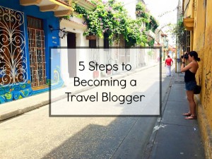 5 Steps to Becoming a Travel Blogger